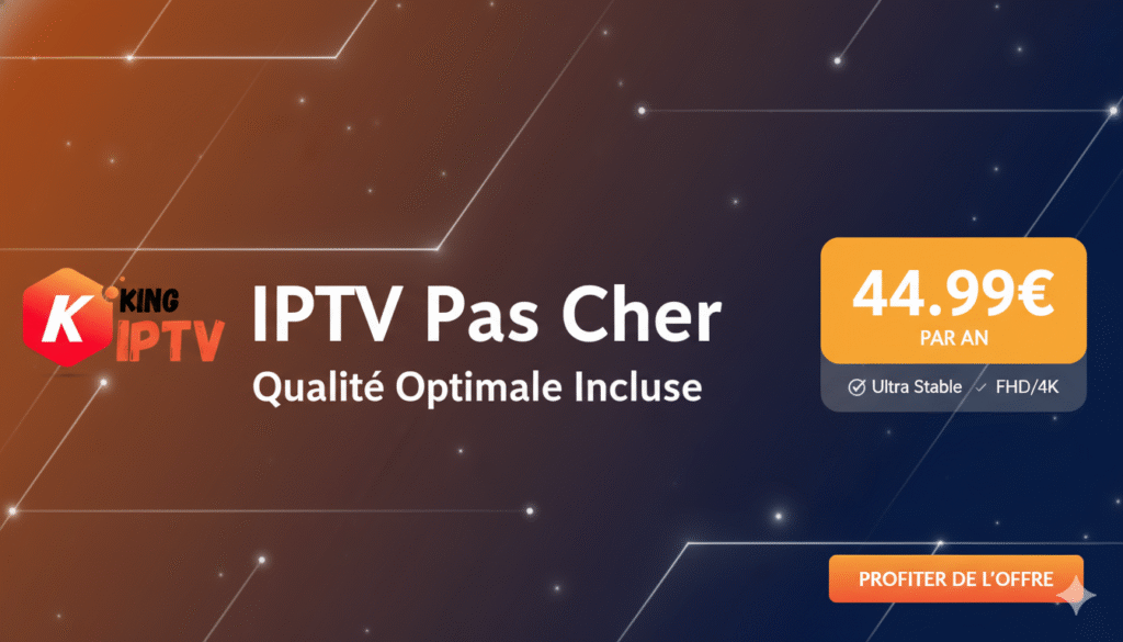 Abonnement IPTV Pas Cher KING IPTV 44.99€ par an Qualité 4K stable